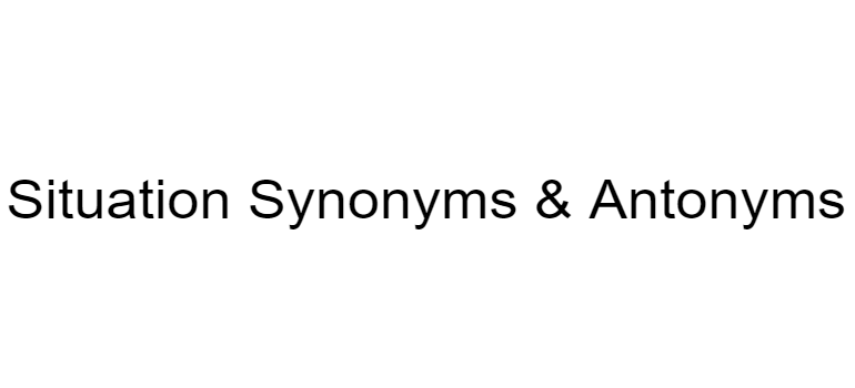 situation-synonyms-antonyms