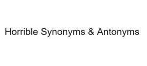 Horrible Synonyms & Antonyms