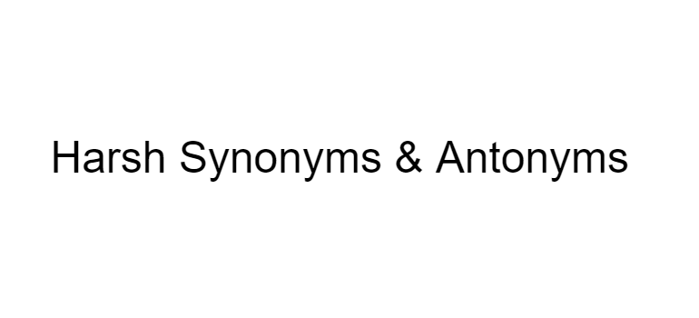 Harsh Synonyms Antonyms For Harsh